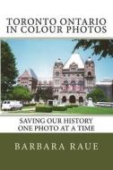 Toronto Ontario in Colour Photos: Saving Our History One Photo at a Time di Mrs Barbara Raue edito da Createspace Independent Publishing Platform