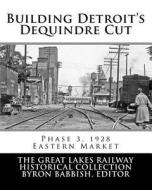 Building Detroit's Dequindre Cut, Phase 3, 1928: Eastern Market di Byron Babbish edito da Createspace Independent Publishing Platform