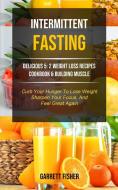 Intermittent Fasting: Delicious 5: 2 Weight Loss Recipes Cookbook & Building Muscle (Curb Your Hunger To Lose Weight, Sh di Garrett Fisher edito da LIGHTNING SOURCE INC