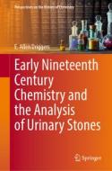 Early Nineteenth Century Chemistry and the Analysis of Urinary Stones di E. Allen Driggers edito da Springer International Publishing