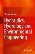 Hydraulics, Hydrology And Environmental Engineering di Simon A. Mathias edito da Springer International Publishing AG