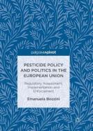 Pesticide Policy And Politics In The European Union di Emanuela Bozzini edito da Springer International Publishing Ag