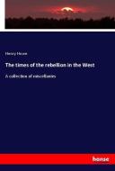 The times of the rebellion in the West di Henry Howe edito da hansebooks