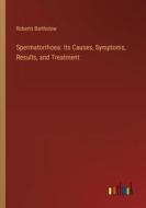 Spermatorrhoea: Its Causes, Symptoms, Results, and Treatment di Roberts Bartholow edito da Outlook Verlag