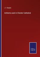 Anthems used in Chester Cathedral di L. Y. Deacle edito da Salzwasser-Verlag