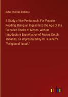 A Study of the Pentateuch. For Popular Reading, Being an Inquiry Into the Age of the So-called Books of Moses, with an Introductory Examination of Rec di Rufus Phineas Stebbins edito da Outlook Verlag