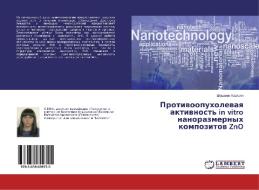 Protivoopukholevaya aktivnost' in vitro nanorazmernykh kompozitov ZnO di Shushanik Kazaryan edito da LAP Lambert Academic Publishing
