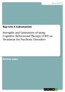 Strengths And Limitations Of Using Cognitive Behavioural Therapy (cbt) As Treatment For Psychotic Disorders di Raja Sree R Subramaniam edito da Grin Publishing