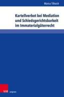 Kartellverbot bei Mediation und Schiedsgerichtsbarkeit im Immaterialgüterrecht di Marius Tillwich edito da V & R Unipress GmbH