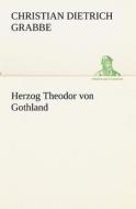 Herzog Theodor Von Gothland di Christian Dietrich Grabbe edito da Tredition Classics