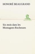 Six mois dans les Montagnes-Rocheuses di Honoré Beaugrand edito da TREDITION CLASSICS