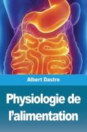 Physiologie de l'alimentation di Albert Dastre edito da Prodinnova