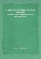 A Collection Of Problems And Examples Adapted To The Elementary Course Of Mathematics' di Harvey Goodwin edito da Book On Demand Ltd.