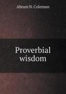 Proverbial Wisdom di Abram N Coleman edito da Book On Demand Ltd.