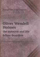 Oliver Wendell Holmes The Autocrat And His Fellow-boarders di Crothers Samuel McChord edito da Book On Demand Ltd.