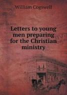 Letters To Young Men Preparing For The Christian Ministry di William Cogswell edito da Book On Demand Ltd.
