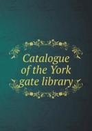 Catalogue Of The York Gate Library di S William Silver edito da Book On Demand Ltd.