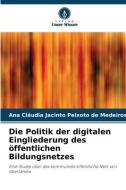 Die Politik der digitalen Eingliederung des öffentlichen Bildungsnetzes di Ana Cláudia Jacinto Peixoto de Medeiros edito da Verlag Unser Wissen