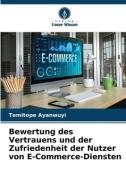 Bewertung des Vertrauens und der Zufriedenheit der Nutzer von E-Commerce-Diensten di Temitope Ayanwuyi edito da Verlag Unser Wissen