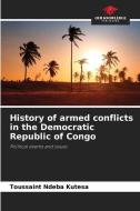 History of armed conflicts in the Democratic Republic of Congo di Toussaint Ndeba Kutesa edito da Our Knowledge Publishing