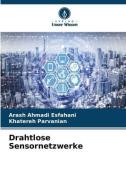 Drahtlose Sensornetzwerke di Arash Ahmadi Esfahani, Khatereh Parvanian edito da Verlag Unser Wissen