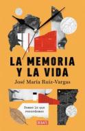 La Memoria Y La Vida di José María Ruíz Vargas edito da DEBATE