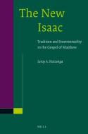 The New Isaac: Tradition and Intertextuality in the Gospel of Matthew di Leroy Huizenga edito da BRILL ACADEMIC PUB