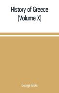 History of Greece (Volume X) di George Grote edito da Alpha Editions