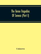 The Tenne Tragedies Of Seneca (Part I) di Unknown edito da Alpha Editions