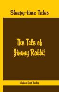 Sleepy Time Tales - The Tale of Jimmy Rabbit di Arthur Scott Bailey edito da Alpha Editions