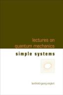 Lectures On Quantum Mechanics - Volume 2: Simple Systems di Englert Berthold-georg edito da World Scientific