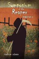 Symposium of the Reaper: Volume 3: Volume 3 Volume 3 di Andrew Adams edito da BOOKBABY