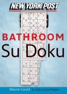 New York Post Bathroom Sudoku: The Official Utterly Addictive Number-Placing Puzzle di Wayne Gould edito da COLLINS
