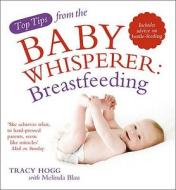 Top Tips from the Baby Whisperer: Breastfeeding di Melinda Blau, Tracy Hogg edito da Ebury Publishing