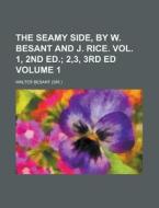 The Seamy Side, By W. Besant And J. Rice. Vol. 1, 2nd Ed (volume 1); 2,3, 3rd Ed di Walter Besant edito da General Books Llc