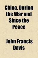 China, During The War And Since The Peace (1852) di John Francis Davis edito da General Books Llc