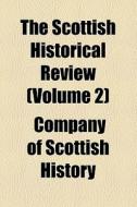 The Scottish Historical Review (volume 2) di James Maclehose, Company Of Scottish History edito da General Books Llc
