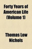Forty Years Of American Life di Thomas Low Nichols edito da General Books Llc