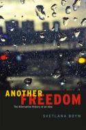 Another Freedom: The Alternative History of an Idea di Svetlana Boym edito da UNIV OF CHICAGO PR