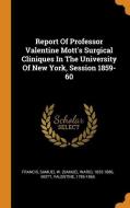 Report of Professor Valentine Mott's Surgical Cliniques in the University of New York, Session 1859-60 di Valentine Mott edito da FRANKLIN CLASSICS TRADE PR