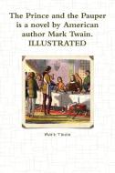 The Prince and the Pauper is a novel by American author Mark Twain. ILLUSTRATED di Mark Twain edito da Lulu.com
