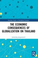 The Economic Consequences Of Globalization On Thailand di Juthathip Jongwanich edito da Taylor & Francis Ltd