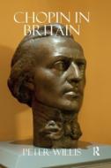 Chopin In Britain di Peter Willis edito da Taylor & Francis Ltd