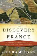 The Discovery of France: A Historical Geography from the Revolution to the First World War di Graham Robb edito da W W NORTON & CO