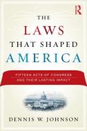 The Laws That Shaped America di Dennis W. (George Washington University Johnson edito da Taylor & Francis Ltd