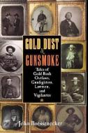 Gold Dust and Gunsmoke: Tales of Gold Rush Outlaws, Gunfighters, Lawmen, and Vigilantes di John Boessenecker, Boessenecker edito da WILEY