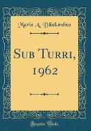 Sub Turri, 1962 (Classic Reprint) di Mario a. Dibelardino edito da Forgotten Books