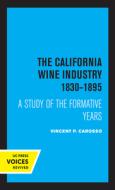 The California Wine Industry di Vincent P. Carosso edito da University Of California Press