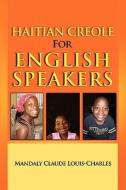 Haitian Creole for English Speakers di Mandaly Claude Louis-Charles edito da Lulu.com