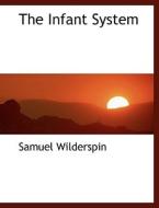 The Infant System di Samuel Wilderspin edito da Bibliolife
